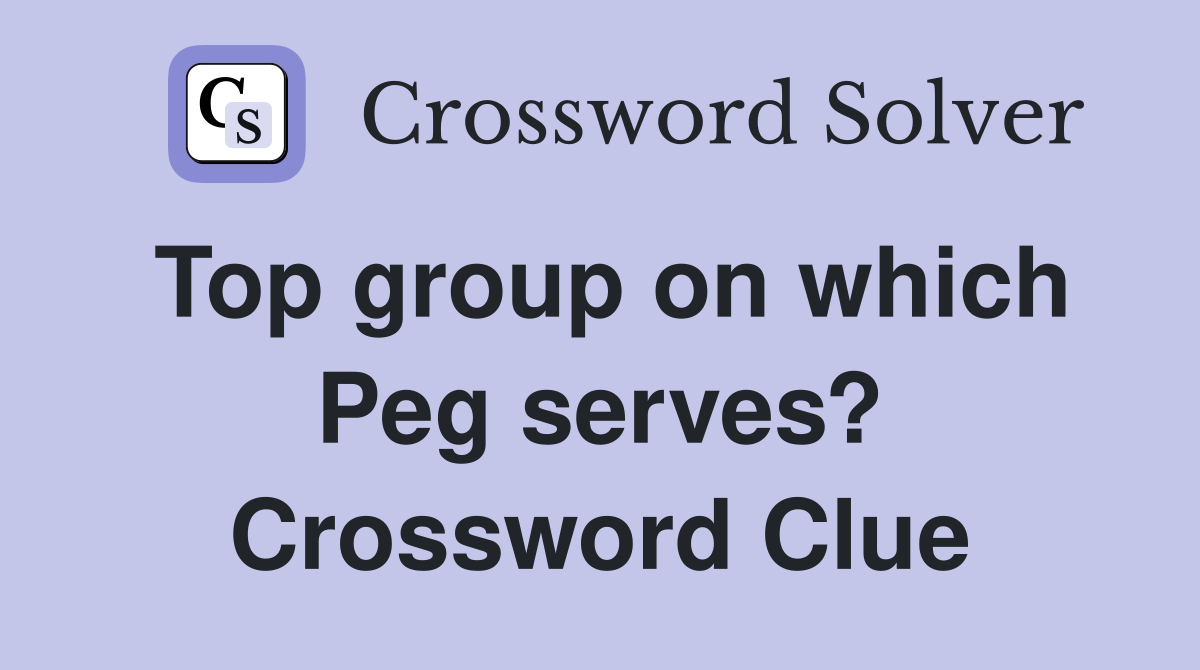 Top group on which Peg serves? Crossword Clue