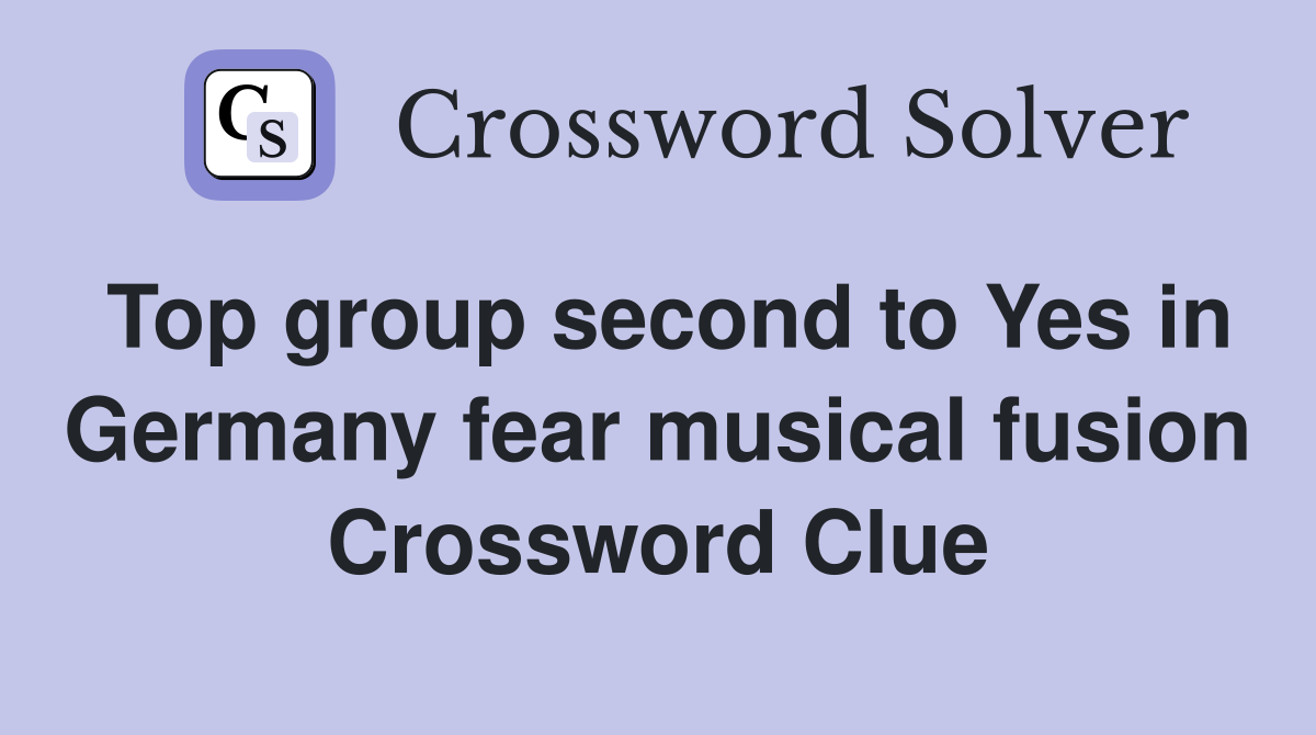 Top group second to Yes in Germany fear musical fusion Crossword Clue