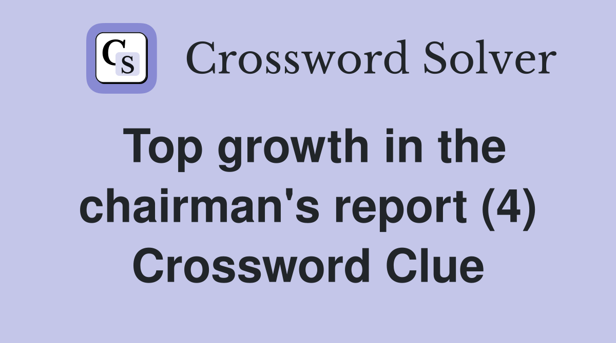 Top growth in the chairman's report (4) Crossword Clue