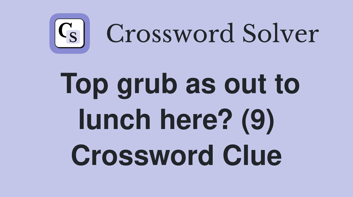 Top grub as out to lunch here? (9) Crossword Clue