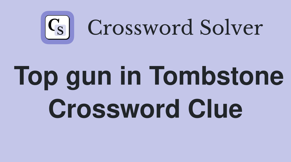 Top gun in Tombstone Crossword Clue