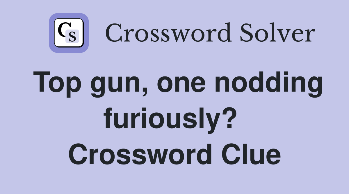 Top gun, one nodding furiously?  Crossword Clue