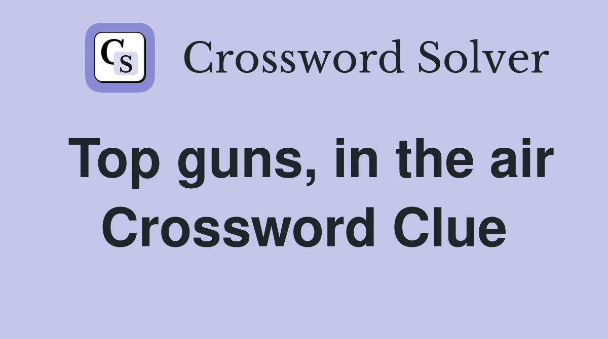 Top guns, in the air Crossword Clue