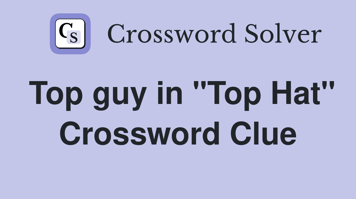 Top guy in "Top Hat" Crossword Clue