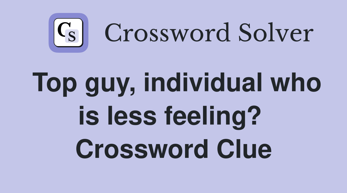 Top guy, individual who is less feeling?  Crossword Clue