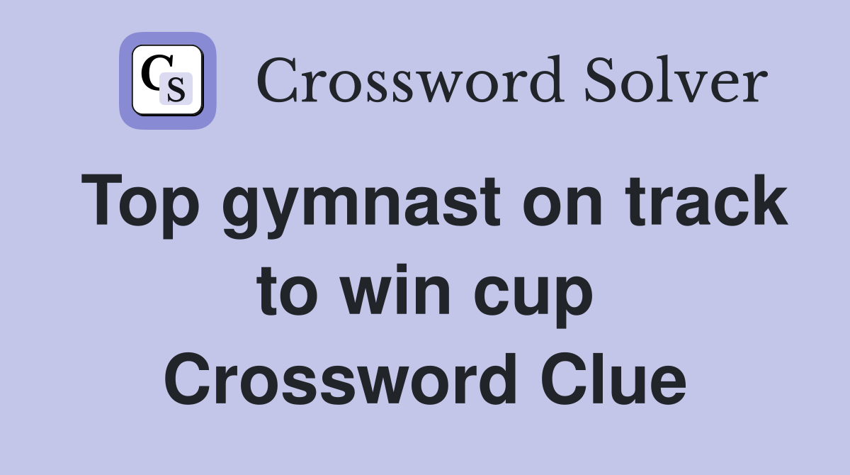 Top gymnast on track to win cup Crossword Clue