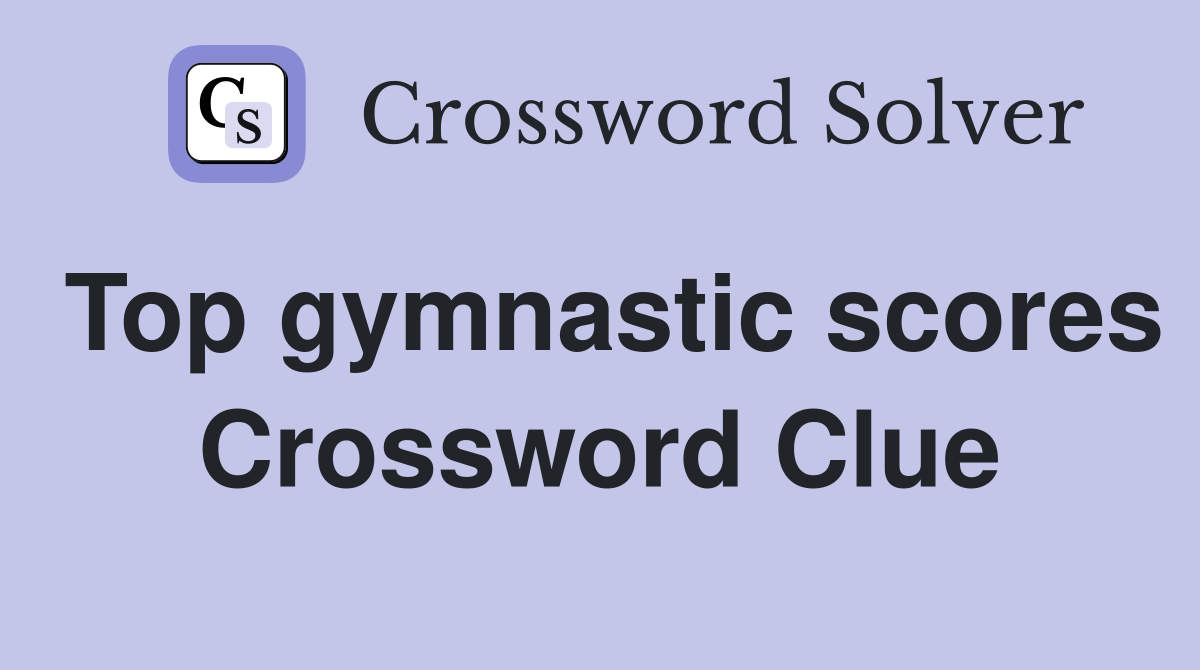 Top gymnastic scores Crossword Clue