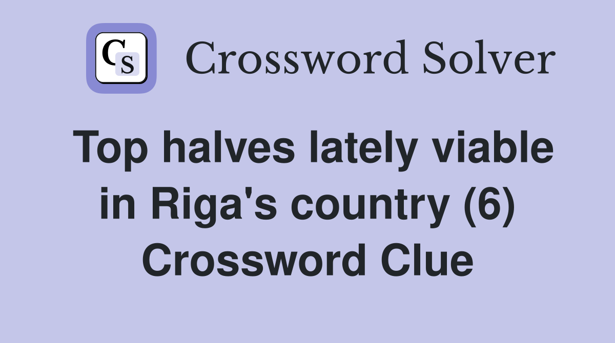 Top halves lately viable in Riga's country (6) Crossword Clue
