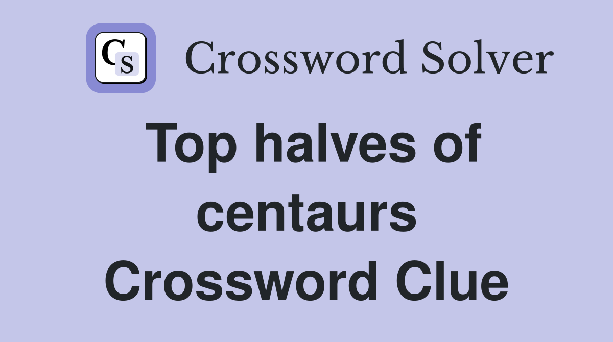 Top halves of centaurs Crossword Clue