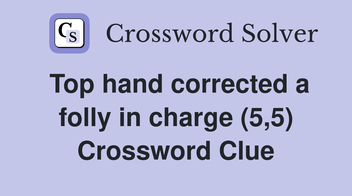 Top hand corrected a folly in charge (5,5) Crossword Clue