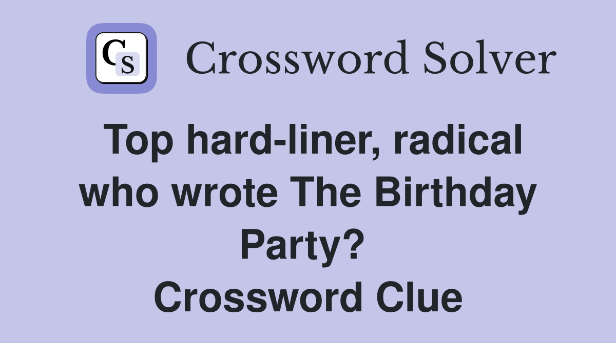 Top hard-liner, radical who wrote The Birthday Party?  Crossword Clue
