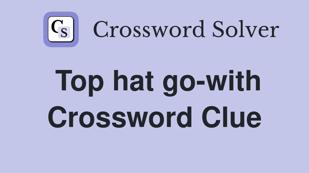 Top hat go-with Crossword Clue
