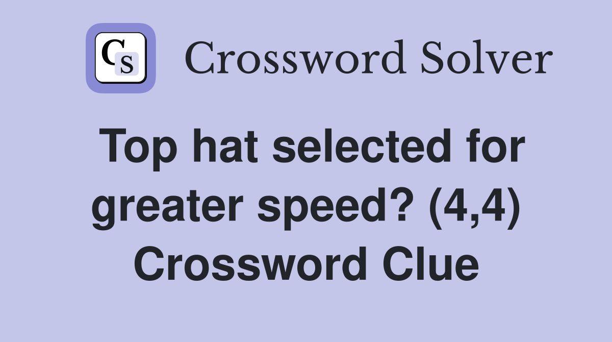 Top hat selected for greater speed? (4,4) Crossword Clue