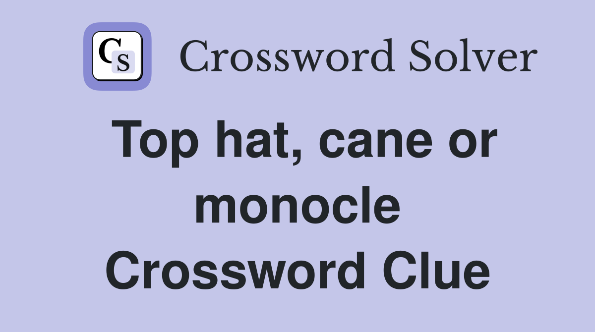 Top hat, cane or monocle Crossword Clue