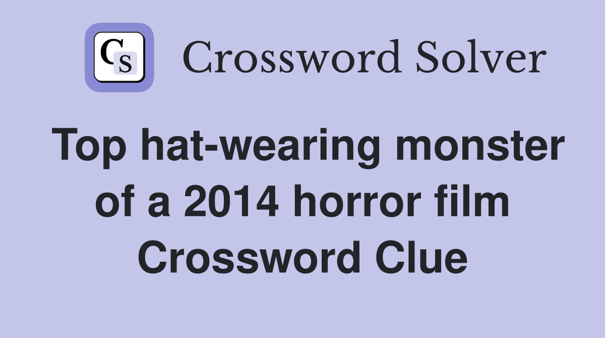 Top hat-wearing monster of a 2014 horror film Crossword Clue