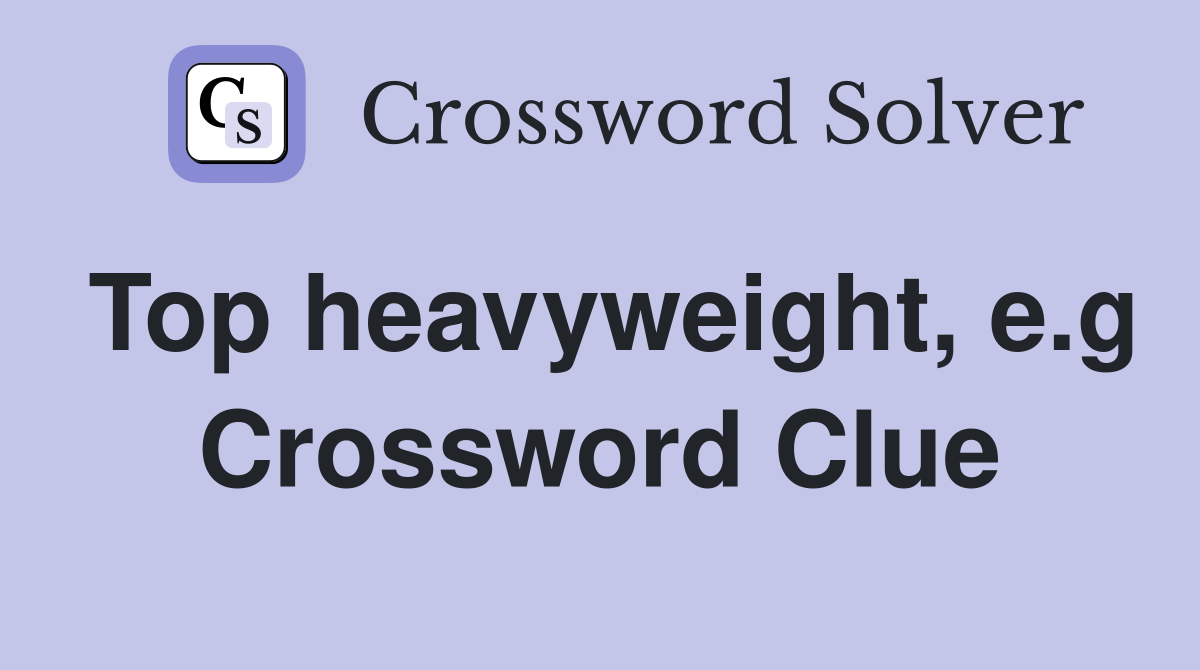 Top heavyweight, e.g Crossword Clue