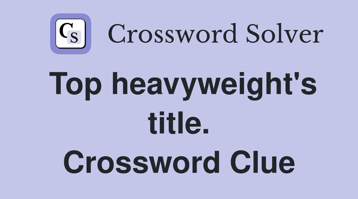 Top heavyweight's title. Crossword Clue