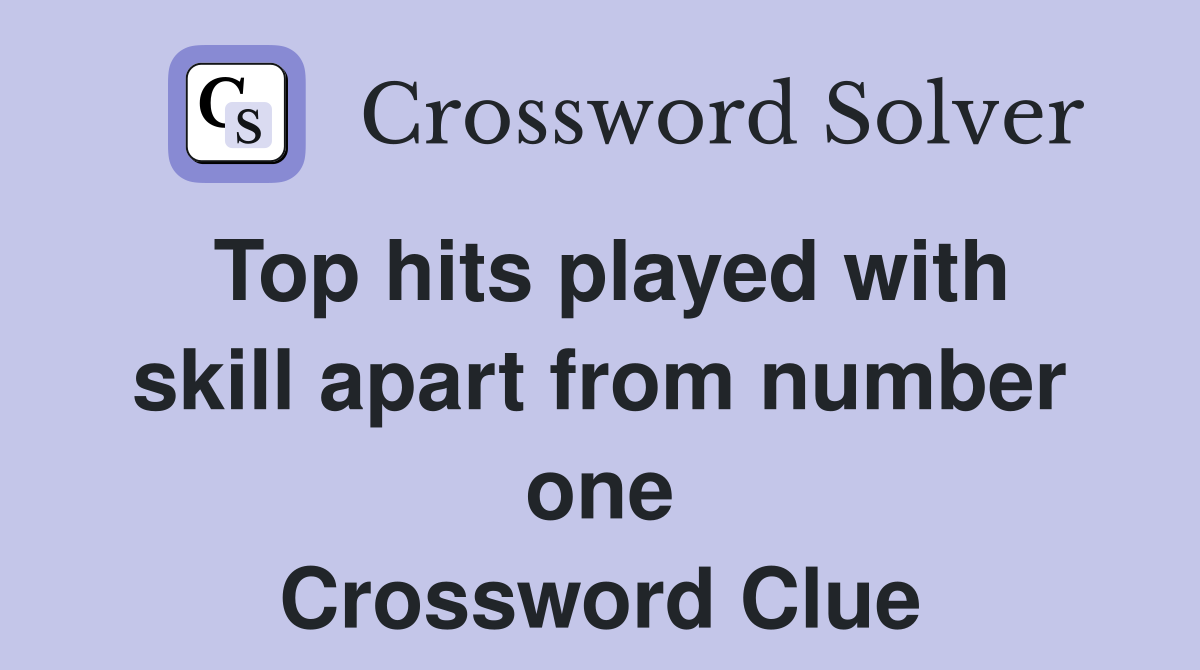 Top hits played with skill apart from number one Crossword Clue
