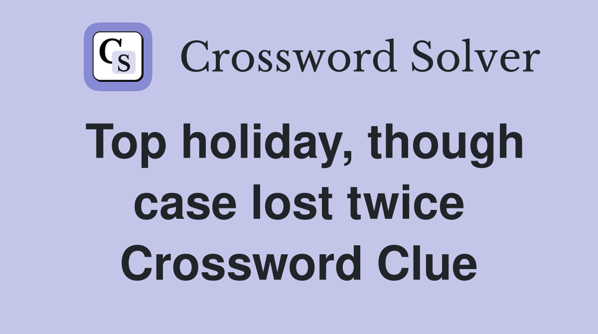 Top holiday, though case lost twice Crossword Clue