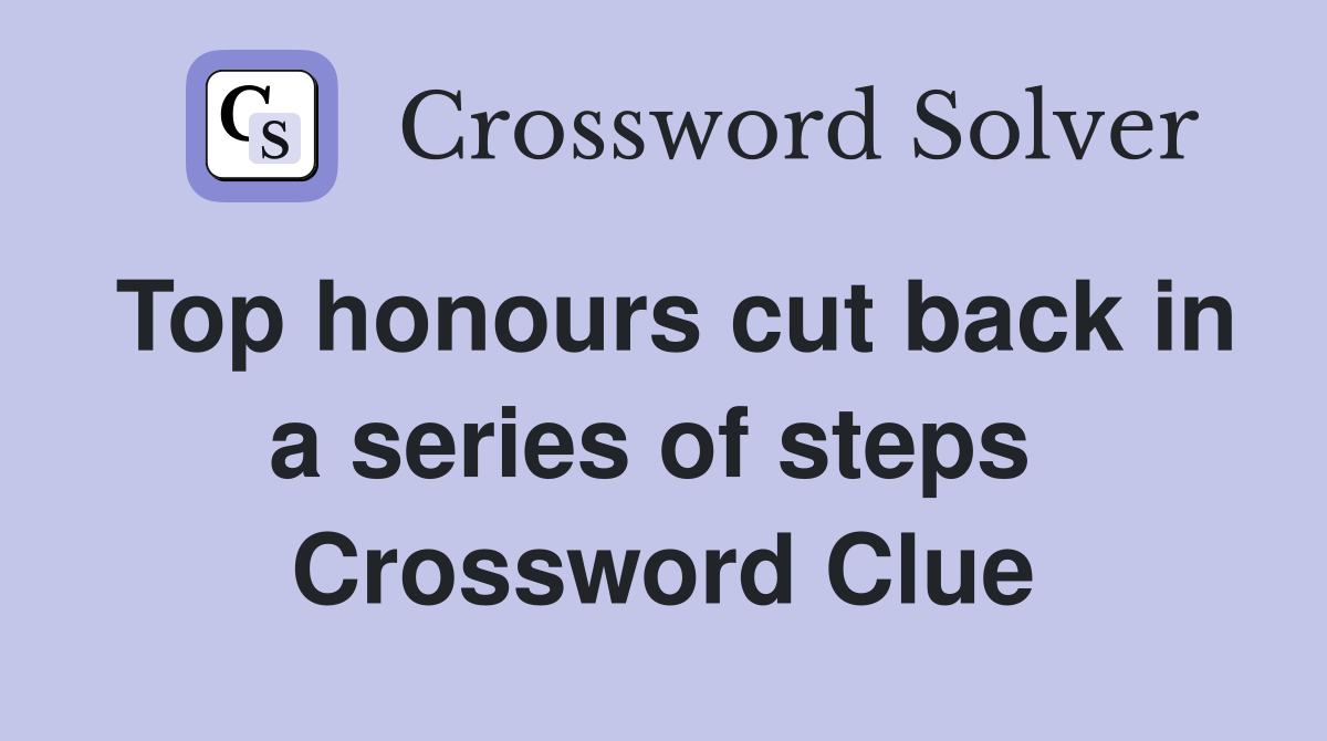 Top honours cut back in a series of steps  Crossword Clue