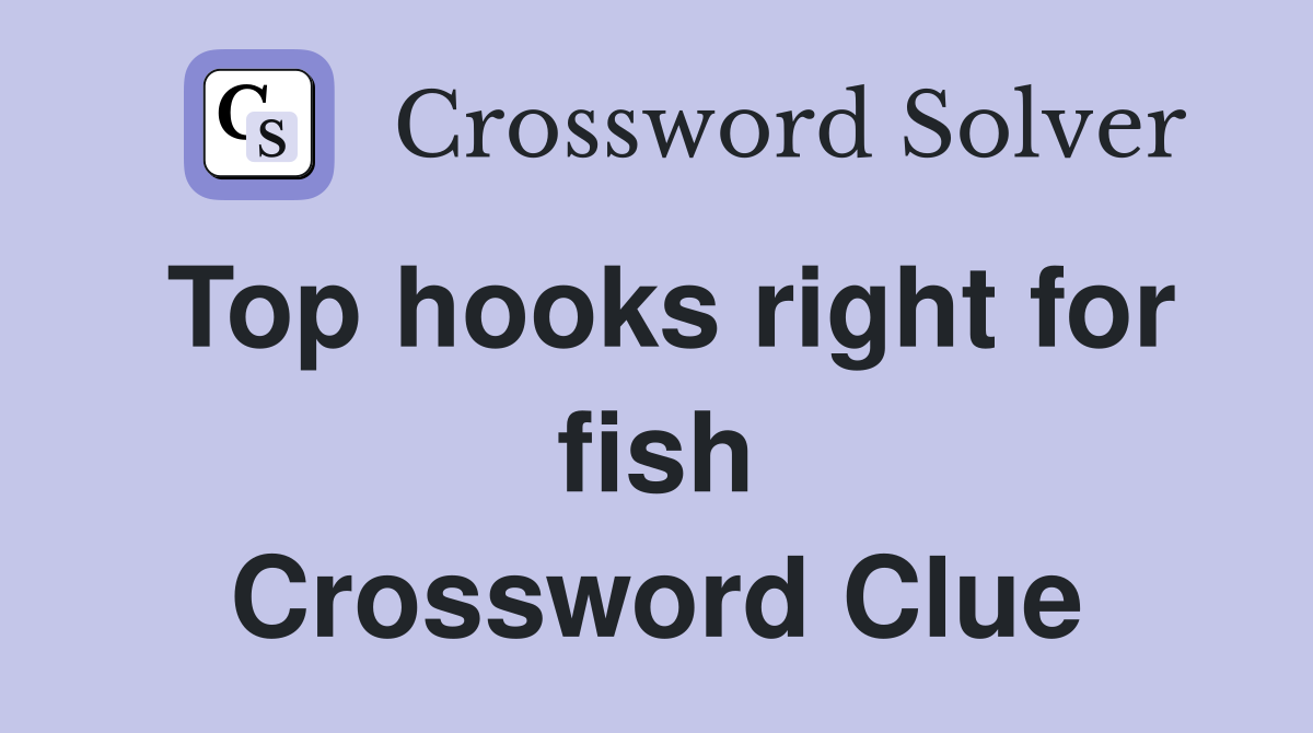 Top hooks right for fish Crossword Clue
