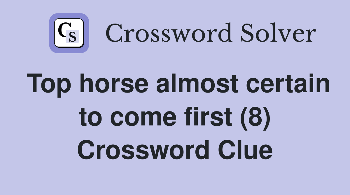Top horse almost certain to come first (8) Crossword Clue