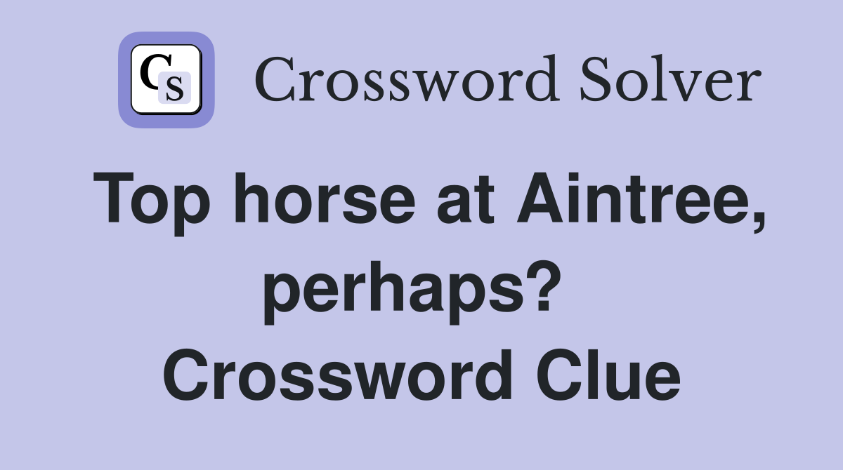 Top horse at Aintree, perhaps?  Crossword Clue