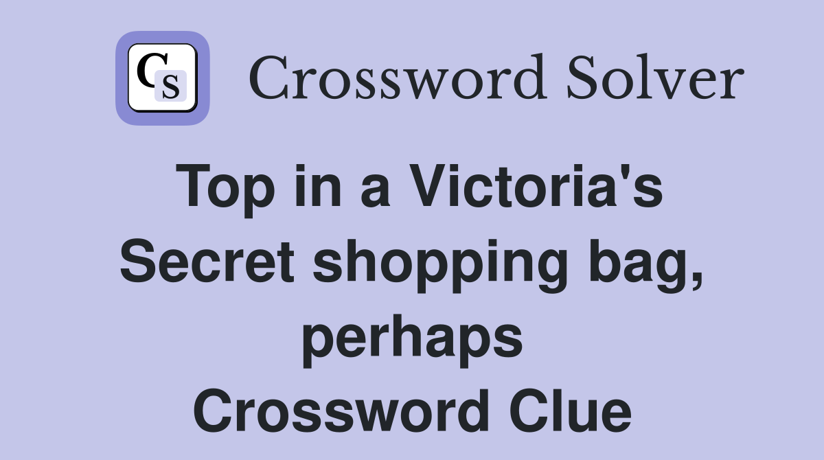 Top in a Victoria's Secret shopping bag, perhaps Crossword Clue