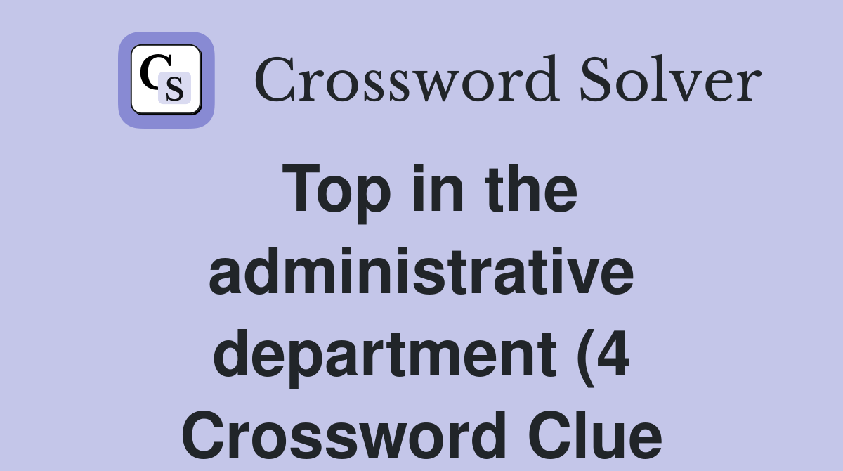 Top in the administrative department (4) Crossword Clue Answers Top in the administrative department (4) Crossword Clue Answers