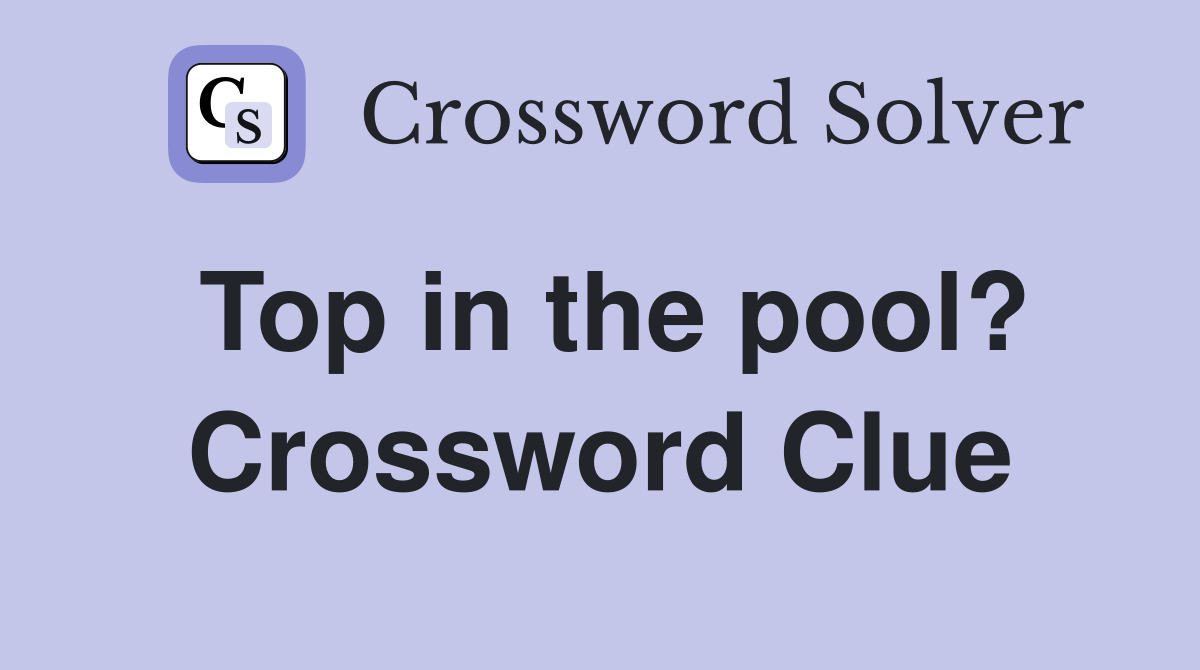 Top in the pool? Crossword Clue