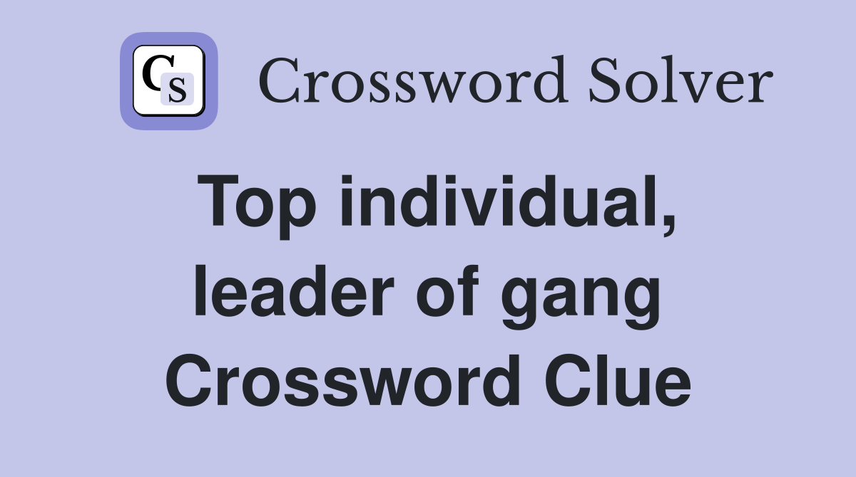 Top individual, leader of gang Crossword Clue