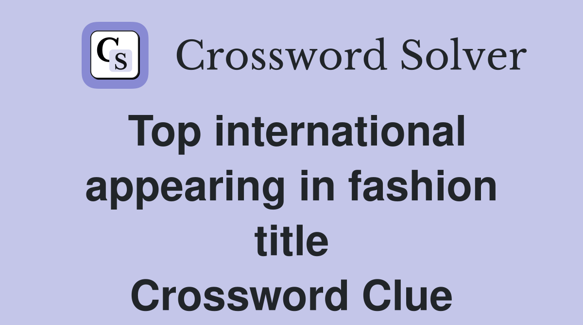 Top international appearing in fashion title Crossword Clue