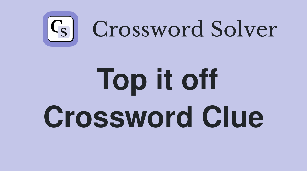 Top it off Crossword Clue