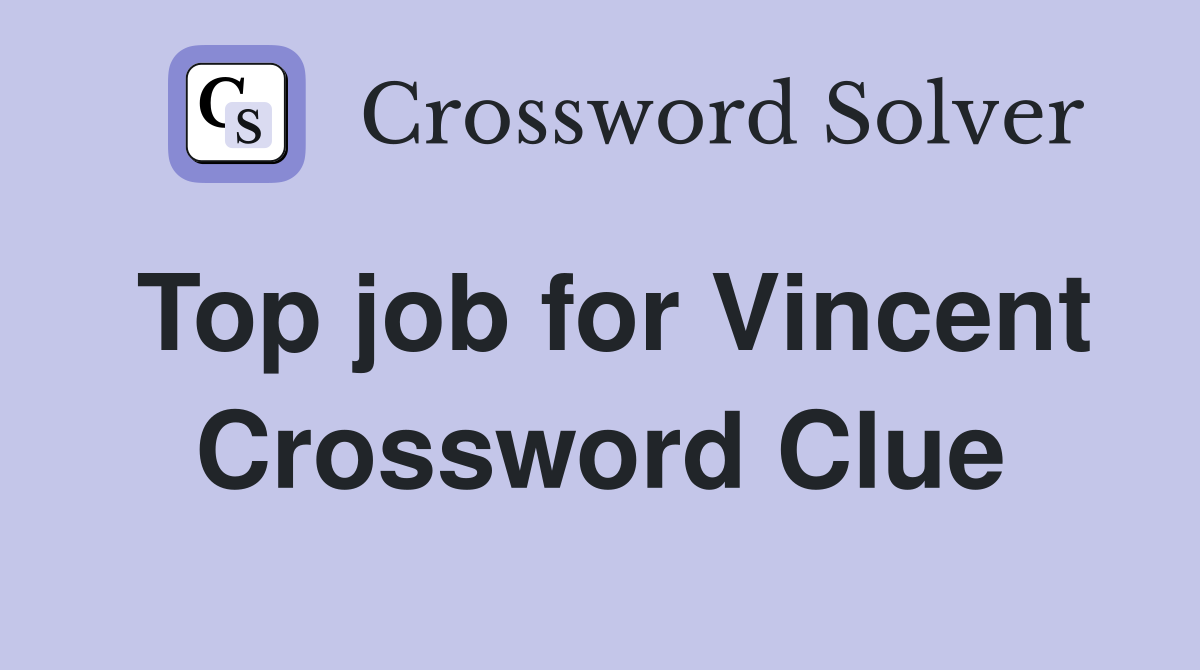 Top job for Vincent Crossword Clue