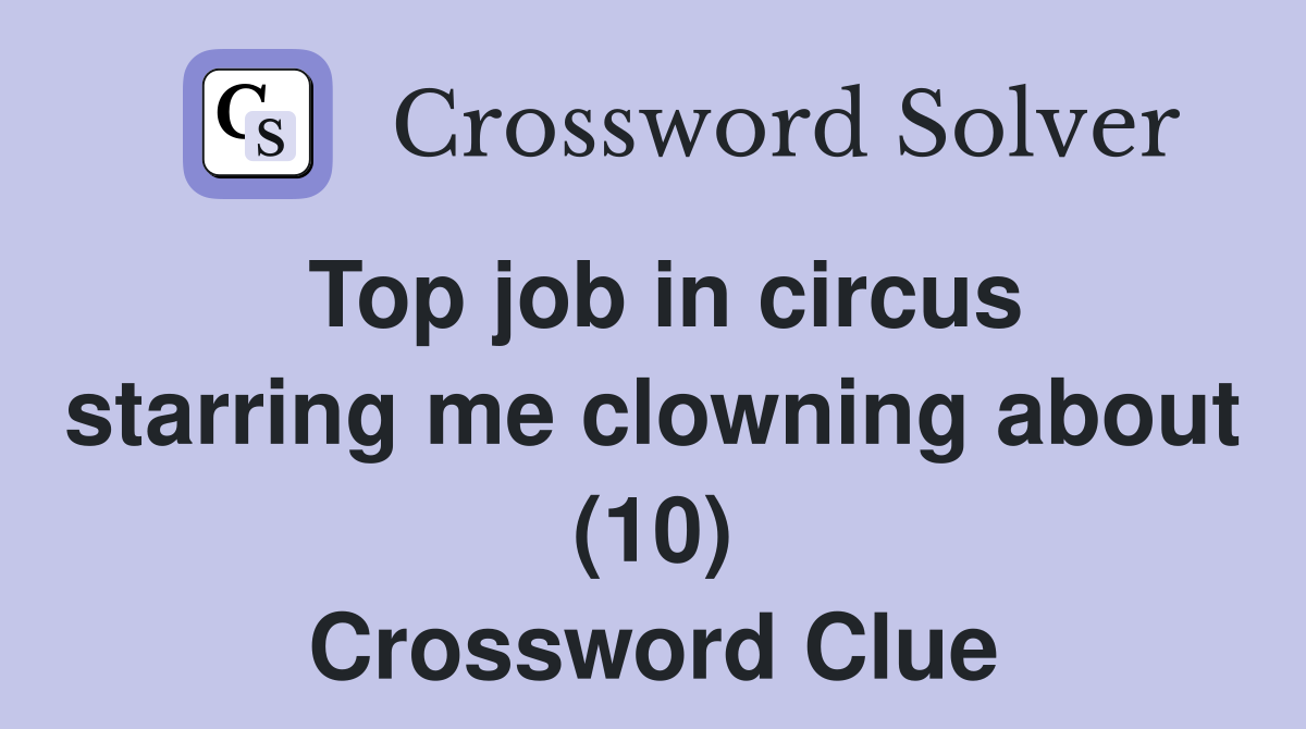 Top job in circus starring me clowning about (10) Crossword Clue