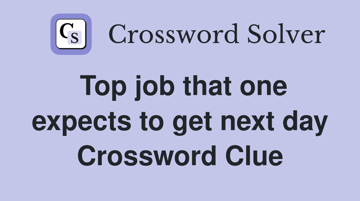 Top job that one expects to get next day Crossword Clue