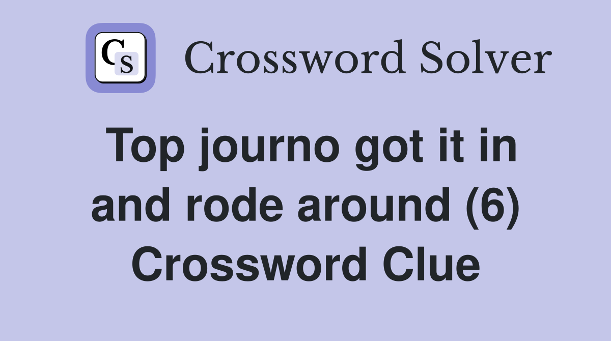 Top journo got it in and rode around (6) Crossword Clue