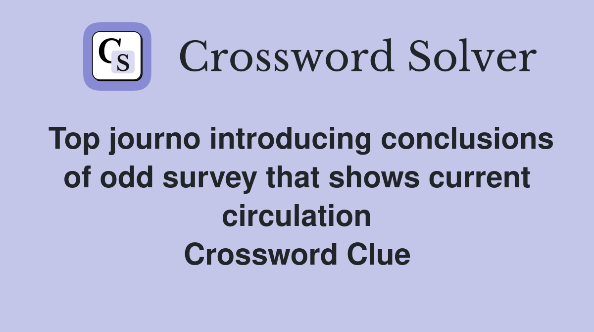 Top journo introducing conclusions of odd survey that shows current circulation Crossword Clue