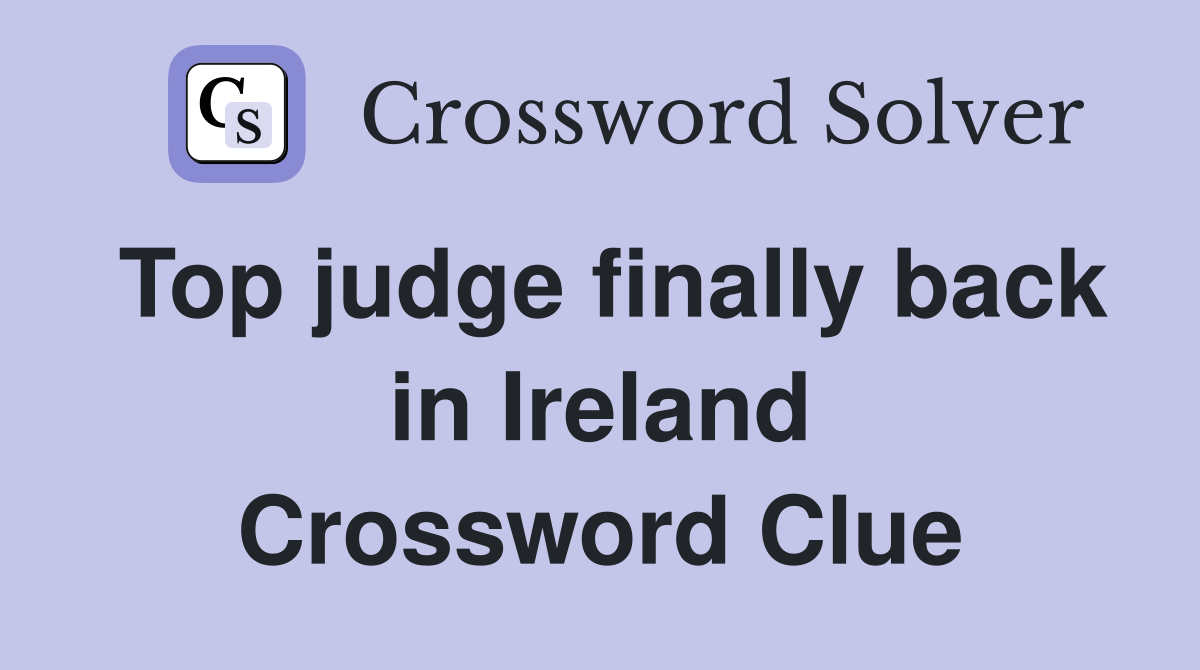 Top judge finally back in Ireland Crossword Clue