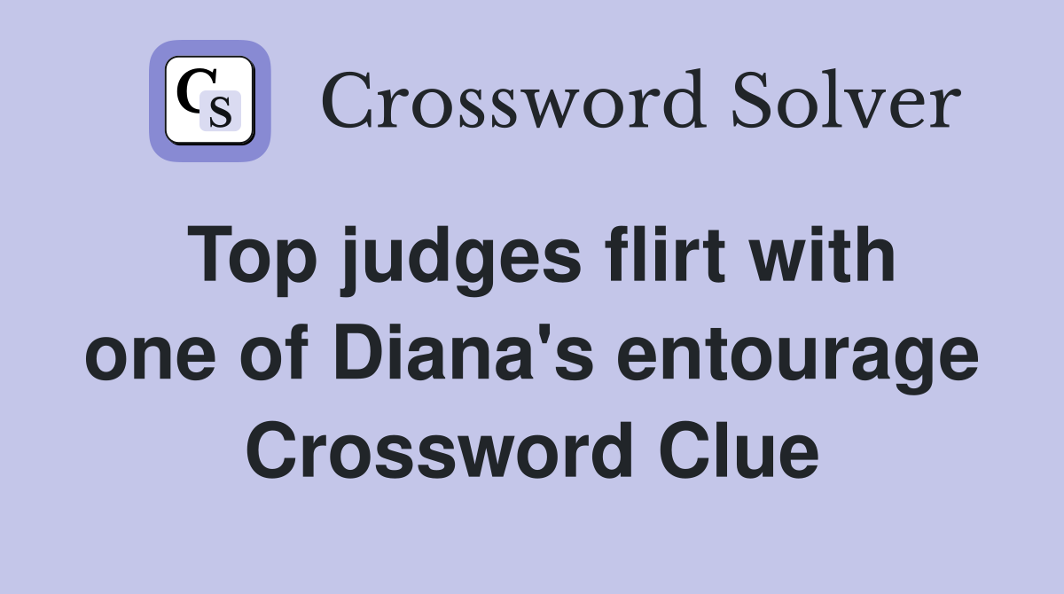 Top judges flirt with one of Diana's entourage Crossword Clue
