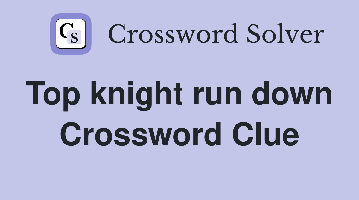 Top knight run down  Crossword Clue
