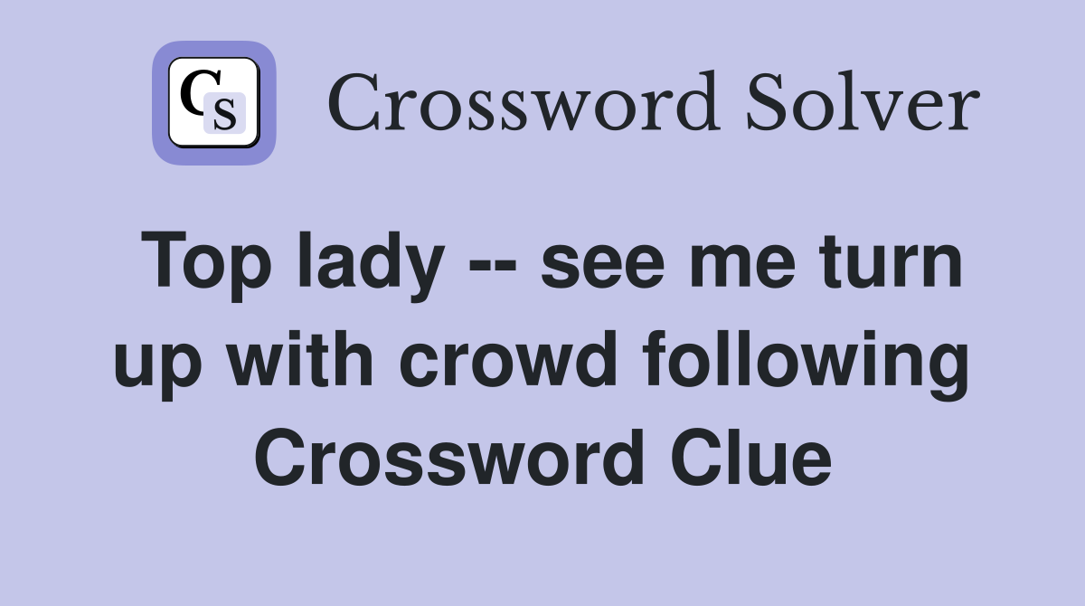 Top lady -- see me turn up with crowd following Crossword Clue