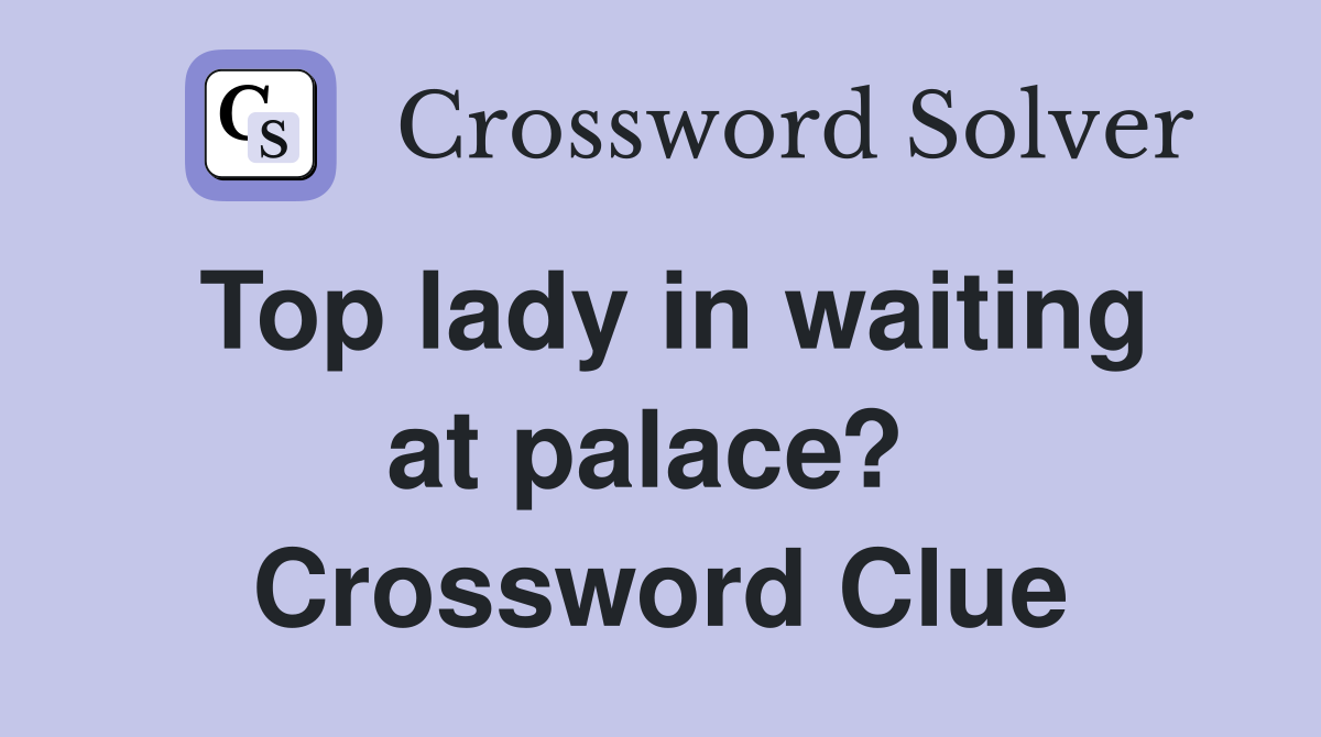 Top lady in waiting at palace?  Crossword Clue