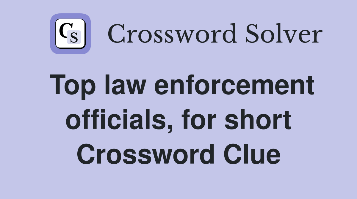 Top law enforcement officials, for short Crossword Clue