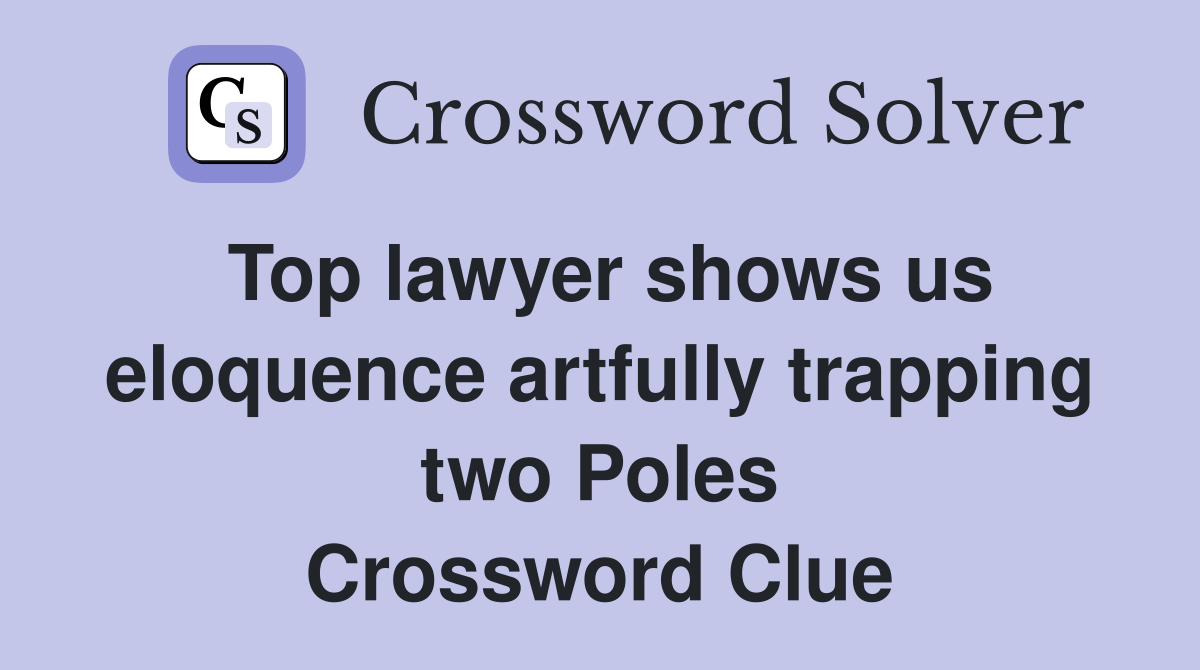 Top lawyer shows us eloquence artfully trapping two Poles Crossword Clue
