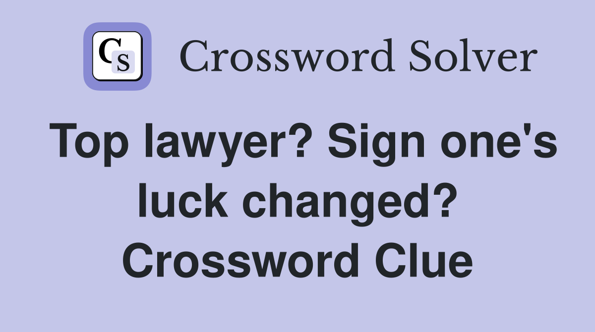 Top lawyer? Sign one's luck changed? Crossword Clue