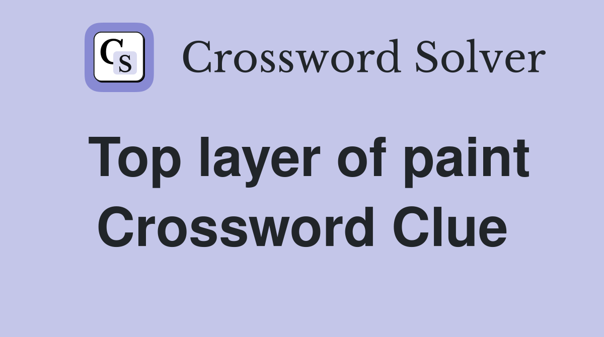 Top layer of paint Crossword Clue
