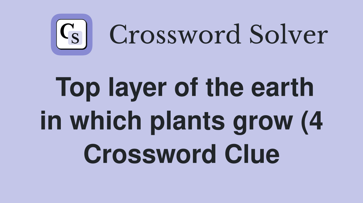 Top layer of the earth in which plants grow (4) Crossword Clue Top layer of the earth in which plants grow (4) Crossword Clue