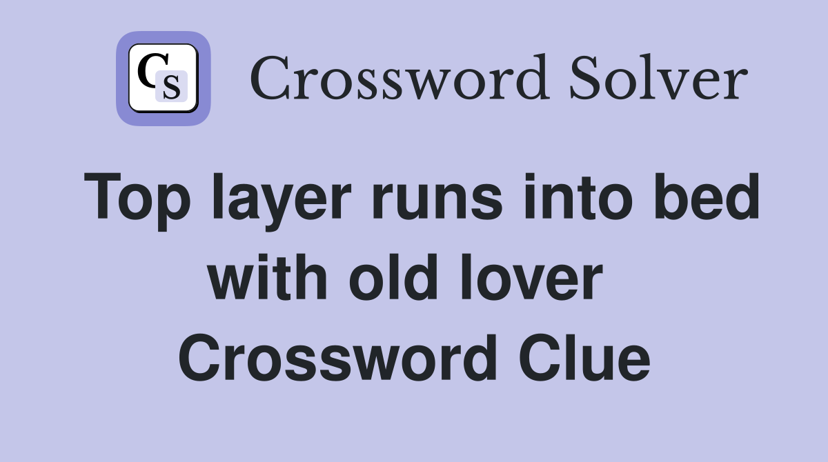 Top layer runs into bed with old lover  Crossword Clue