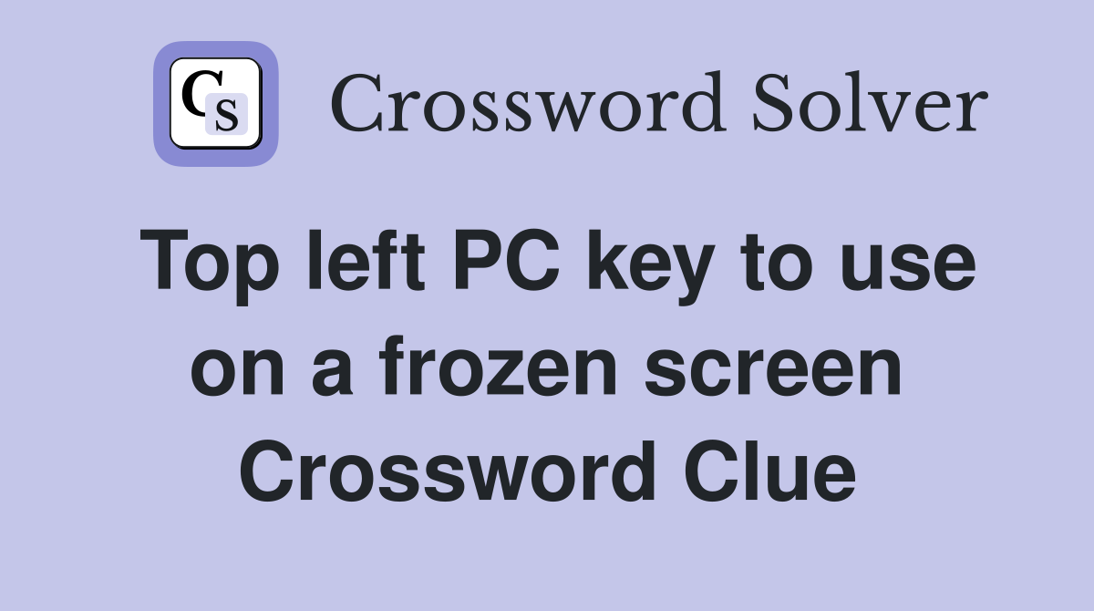 Top left PC key to use on a frozen screen Crossword Clue